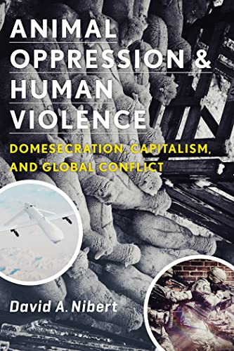 9780231151887: Animal Oppression and Human Violence: Domesecration, Capitalism, and Global Conflict (Critical Perspectives on Animals: Theory, Culture, Science, and Law)