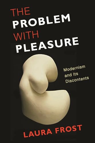 9780231152730: The Problem with Pleasure: Modernism and its Discontents