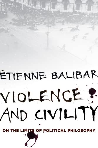 Violence and Civility: On the Limits of Political Philosophy (The Wellek Library Lectures) (9780231153980) by Balibar, Ã‰tienne; Goshgarian, G. M.