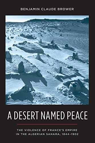 9780231154932: A Desert Named Peace: The Violence of France's Empire in the Algerian Sahara, 1844-1902 (History and Society of the Modern Middle East)