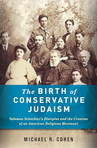 9780231156356: The Birth of Conservative Judaism: Solomon Schechter's Disciples and the Creation of an American Religious Movement