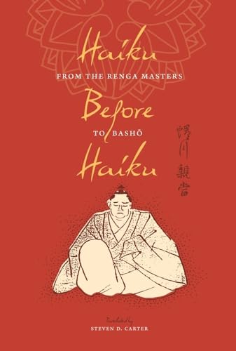 Haiku Before Haiku: From the Renga Masters to Basho (Translations from the Asian Classics) - Carter, Steven D.