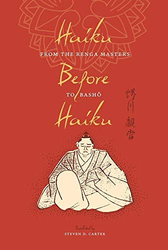 Haiku Before Haiku: From the Renga Masters to Basho (Translations from the Asian Classics) - Carter, Steven D.