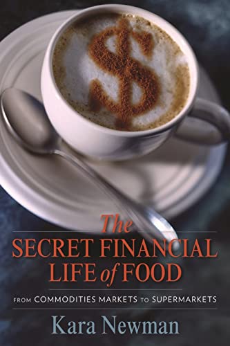 

The Secret Financial Life of Food: From Commodities Markets to Supermarkets (Arts and Traditions of the Table: Perspectives on Culinary History)