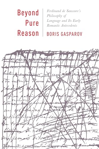 Beyond Pure Reason: Ferdinand de Saussure's Philosophy of Language and Its Early Romantic Anteced...