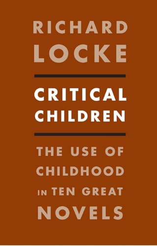 9780231157827: Critical Children: The Use of Childhood in Ten Great Novels