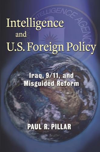 Intelligence and U.S. Foreign Policy: Iraq, 9/11, and Misguided Reform (9780231157933) by Pillar, Paul