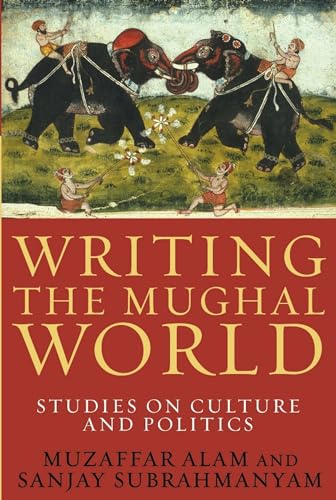 Stock image for Writing the Mughal World: Studies on Culture and Politics for sale by Midtown Scholar Bookstore