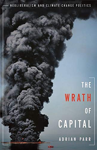 The Wrath of Capital: Neoliberalism and Climate Change Politics (New Directions in Critical Theory)