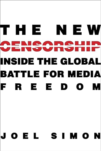 9780231160650: The New Censorship: Inside the Global Battle for Media Freedom