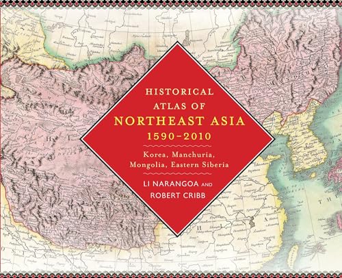 Historical Atlas of Northeast Asia, 1590-2010: Korea, Manchuria, Mongolia, Eastern Siberia (9780231160704) by Li, Narangoa; Cribb, Robert