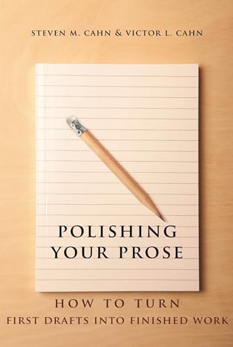 Polishing Your Prose: How to Turn First Drafts Into Finished Work (9780231160889) by Cahn, Steven; Cahn, Victor