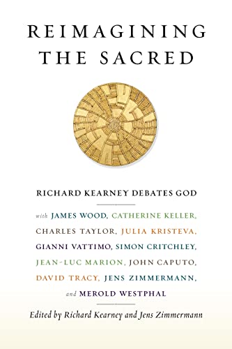 9780231161022: Reimagining the Sacred: Richard Kearney Debates God with James Wood, Catherine Keller, Charles Taylor, Julia Kristeva, Gianni Vattimo, Simon ... Studies in Religion, Politics, and Culture)