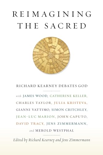 Imagen de archivo de Reimagining the Sacred: Richard Kearney Debates God with James Wood, Catherine Keller, Charles Taylor, Julia Kristeva, Gianni Vattimo, Simon . Studies in Religion, Politics, and Culture) a la venta por J. HOOD, BOOKSELLERS,    ABAA/ILAB