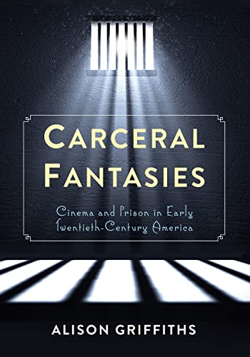 Stock image for Carceral Fantasies: Cinema and Prison in Early Twentieth-Century America (Film and Culture Series) for sale by Bookmonger.Ltd