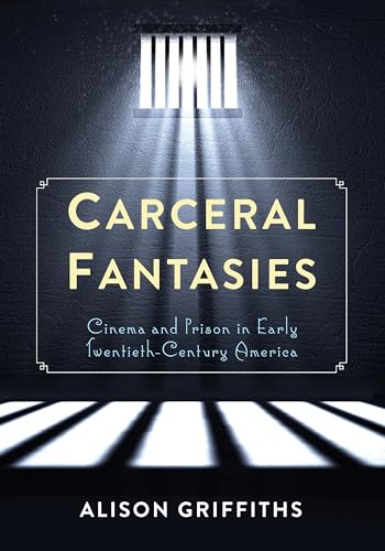 Stock image for Carceral Fantasies: Cinema and Prison in Early Twentieth-Century America (Film and Culture Series) for sale by Bookmans