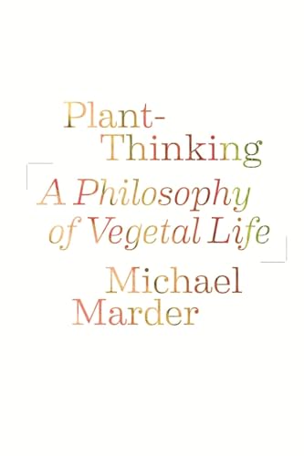 Plant-Thinking: A Philosophy of Vegetal Life (9780231161251) by Michael Marder