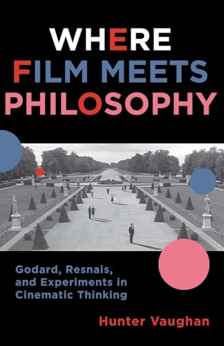 9780231161336: Where Film Meets Philosophy: Godard, Resnais, and Experiments in Cinematic Thinking (Film and Culture Series)