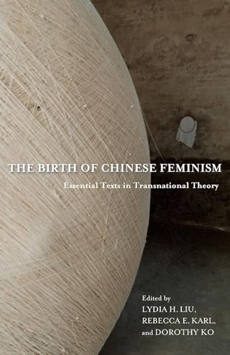 9780231162913: The Birth of Chinese Feminism: Essential Texts in Transnational Theory (Weatherhead Books on Asia)