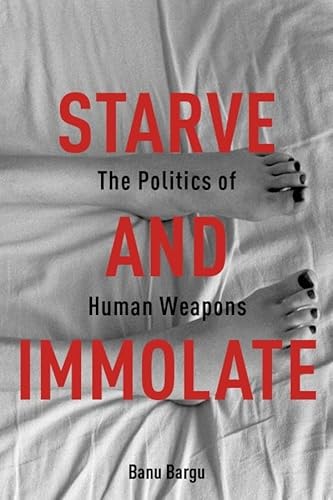 9780231163408: Starve and Immolate – The Politics of Human Weapons