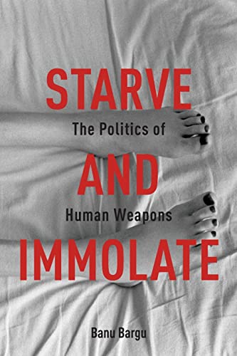 9780231163415: Starve and Immolate: The Politics of Human Weapons: 33