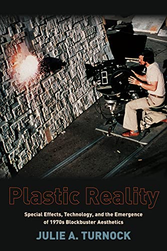 9780231163521: Plastic Reality: Special Effects, Technology, and the Emergence of 1970s Blockbuster Aesthetics (Film and Culture Series)