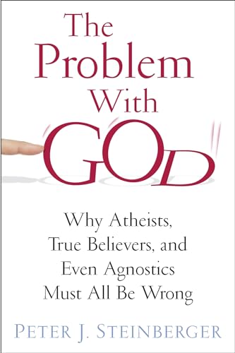 Stock image for The Problem with God: Why Atheists, True Believers, and Even Agnostics Must All Be Wrong for sale by Else Fine Booksellers