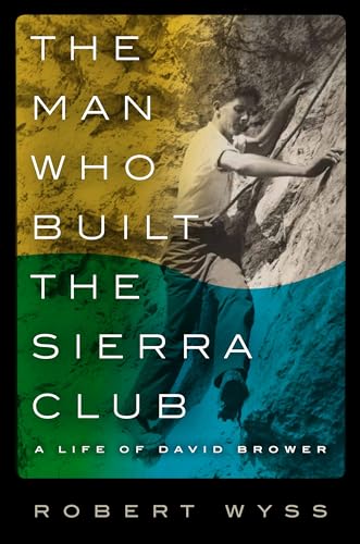 Stock image for The Man Who Built the Sierra Club : A Life of David Brower for sale by Better World Books