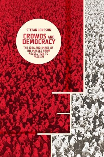 9780231164788: Crowds and Democracy: The Idea and Image of the Masses from Revolution to Fascism