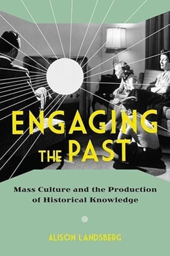 Imagen de archivo de Engaging the Past: Mass Culture and the Production of Historical Knowledge a la venta por Midtown Scholar Bookstore