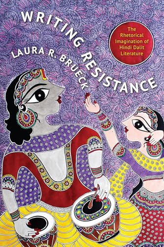 9780231166058: Writing Resistance: The Rhetorical Imagination of Hindi Dalit Literature (South Asia Across the Disciplines)