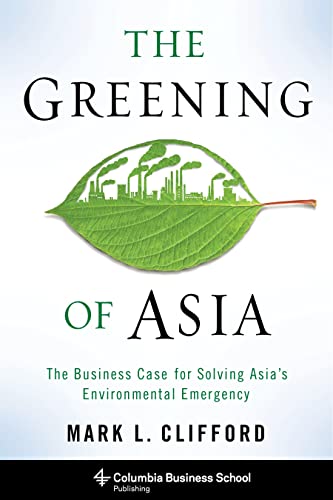 Stock image for The Greening of Asia: The Business Case for Solving Asia's Environmental Emergency (Columbia Business School Publishing) for sale by Midtown Scholar Bookstore