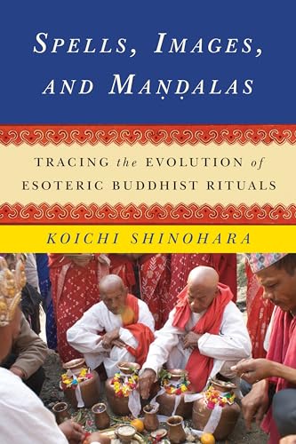 9780231166140: Spells, Images, and Mandalas: Tracing the Evolution of Esoteric Buddhist Rituals (The Sheng Yen Series in Chinese Buddhist Studies)