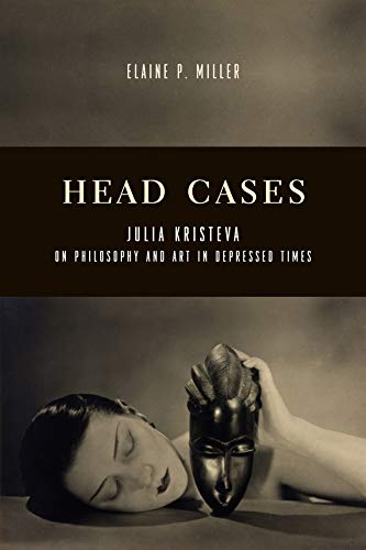 9780231166829: Head Cases: Julia Kristeva on Philosophy and Art in Depressed Times