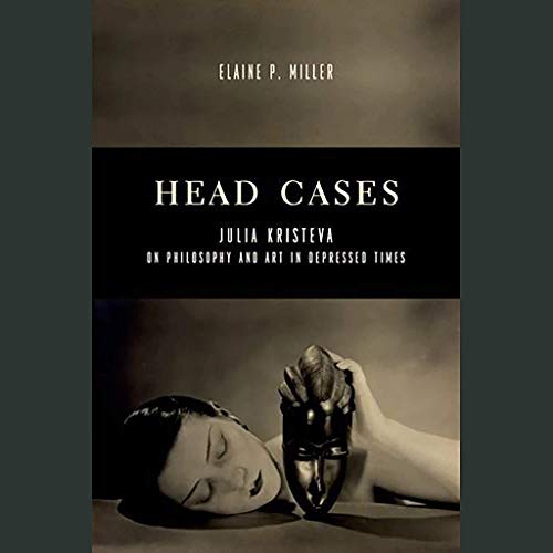 9780231166829: Head Cases: Julia Kristeva on Philosophy and Art in Depressed Times (Columbia Themes in Philosophy, Social Criticism, and the Arts)