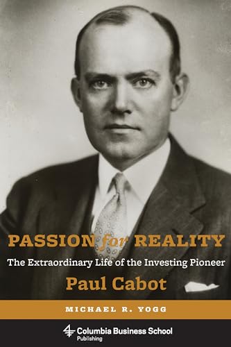 Imagen de archivo de Passion for Reality: The Extraordinary Life of the Investing Pioneer Paul Cabot (Columbia Business School Publishing) a la venta por More Than Words