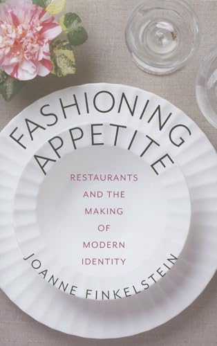 Beispielbild fr Fashioning Appetite: Restaurants and the Making of Modern Identity (Arts and Traditions of the Table: Perspectives on Culinary History) zum Verkauf von HPB-Diamond
