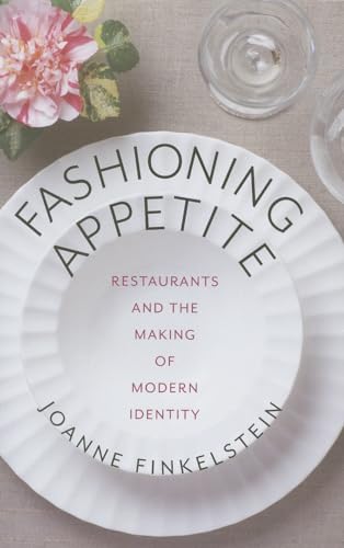 Stock image for Fashioning Appetite: Restaurants and the Making of Modern Identity (Arts and Traditions of the Table: Perspectives on Culinary History) for sale by HPB-Diamond