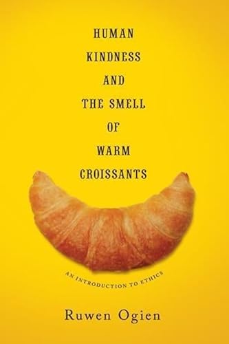 Beispielbild fr Human Kindness and the Smell of Warm Croissants : An Introduction to Ethics zum Verkauf von Better World Books