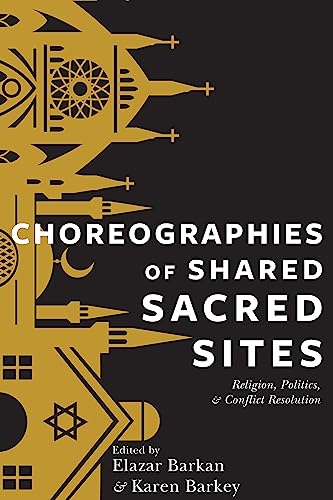 9780231169943: Choreographies of Shared Sacred Sites: Religion, Politics, and Conflict Resolution (Religion, Culture, and Public Life, 22)