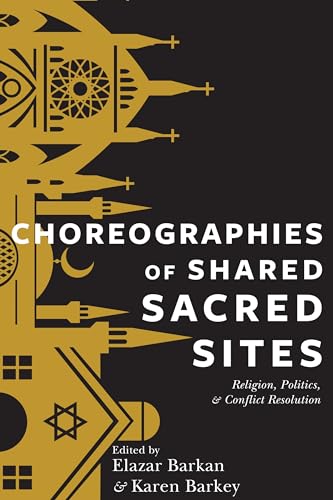 9780231169950: Choreographies of Shared Sacred Sites: Religion, Politics, and Conflict Resolution: 22 (Religion, Culture, and Public Life)