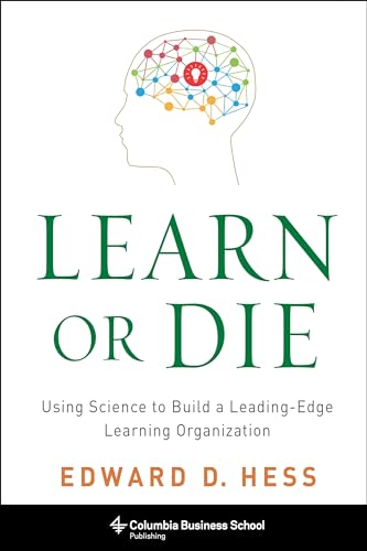 9780231170253: Learn or Die: Using Science to Build a Leading-Edge Learning Organization (Columbia Business School Publishing)