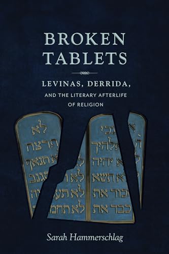 

Broken Tablets Levinas, Derrida, and the Literary Afterlife of Religion