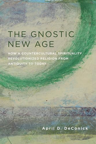 9780231170772: The Gnostic New Age: How a Countercultural Spirituality Revolutionized Religion from Antiquity to Today