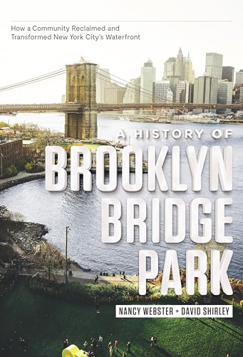 Stock image for A History of Brooklyn Bridge Park: How a Community Reclaimed and Transformed New York City's Waterfront for sale by Housing Works Online Bookstore