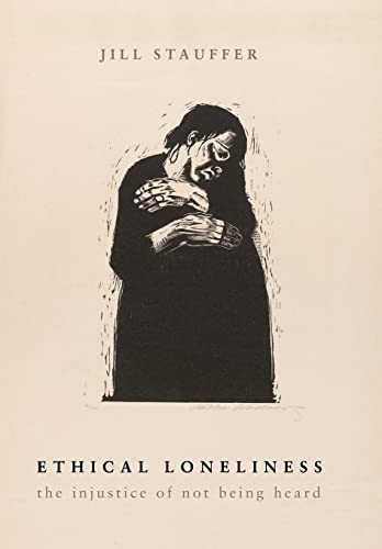 9780231171502: Ethical Loneliness: The Injustice of Not Being Heard