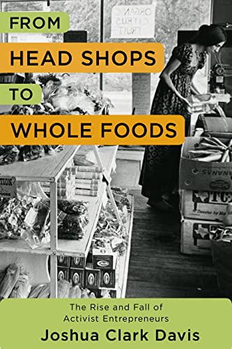 Stock image for From Head Shops to Whole Foods : The Rise and Fall of Activist Entrepreneurs for sale by Better World Books