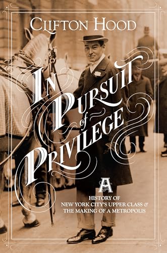 Stock image for In Pursuit of Privilege: A History of New York City's Upper Class and the Making of a Metropolis for sale by SecondSale