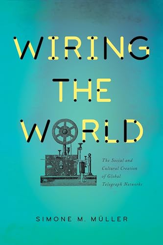 9780231174329: Wiring the World: The Social and Cultural Creation of Global Telegraph Networks (Columbia Studies in International and Global History)