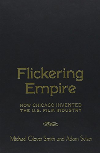 Stock image for Flickering Empire: How Chicago Invented the U.S. Film Industry for sale by Midtown Scholar Bookstore